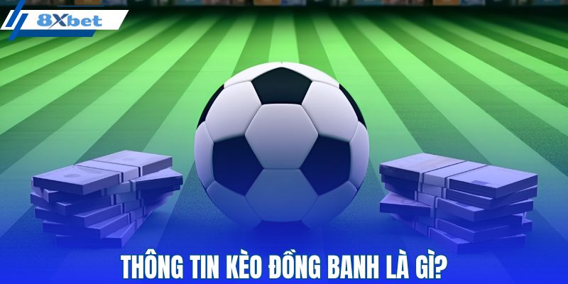 Kèo đồng banh là gì? Khái niệm cần biết